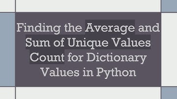 Finding the Average and Sum of Unique Values Count for Dictionary Values in Python
