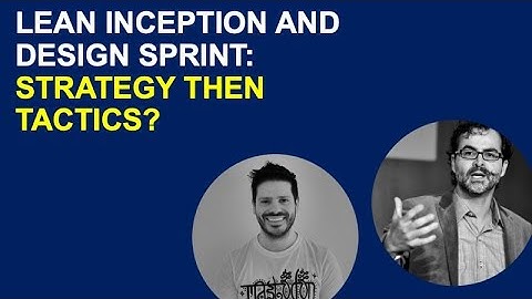 [Q&A] LEAN INCEPTION AND DESIGN SPRINT  STRATEGY THEN TACTICS?