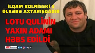 Lotu Qulinin yaxın adamı tanınmış azərbaycanlı avtoritet İlqam Bolnisski Türkiyədə həbs edildi Resimi