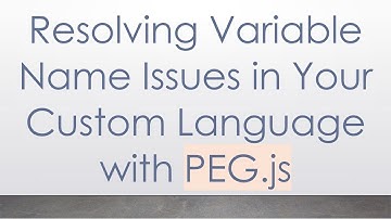 Resolving Variable Name Issues in Your Custom Language with PEG.js