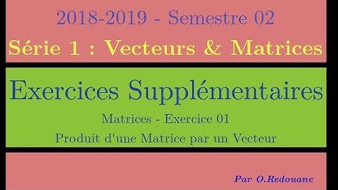 Série 01 - Exercice Sup Matrice 01 : Produit Matrice-Vecteur (2018-2019)