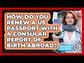How Do You Renew A US Passport With A Consular Report Of Birth Abroad?