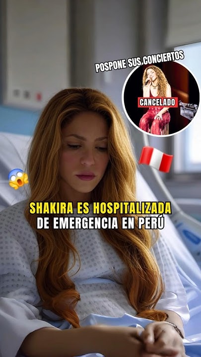 🚨 Shakira es hospitalizada en Perú de emergencia, y cancela sus