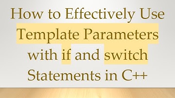 How to Effectively Use Template Parameters with if and switch Statements in C+ +