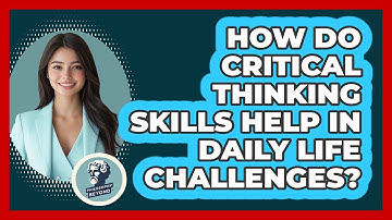 How Do Critical Thinking Skills Help In Daily Life Challenges? - Philosophy Beyond