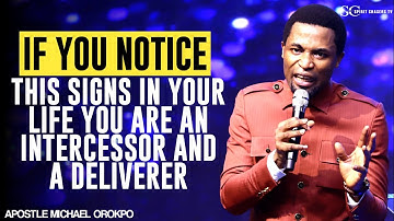 IF YOU NOTICE THIS SIGNS IN YOUR LIFE YOU ARE AN INTERCESSOR & A DELIVERER - APOSTLE MICHAEL OROKPO