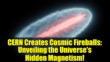 CERN Creates Cosmic Fireballs: Unveiling the Universe