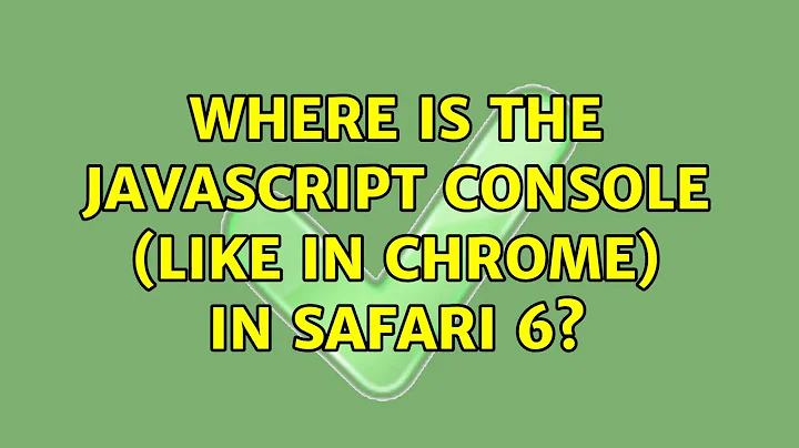 Where is the Javascript console (like in Chrome) in Safari 6? (4 Solutions!!)