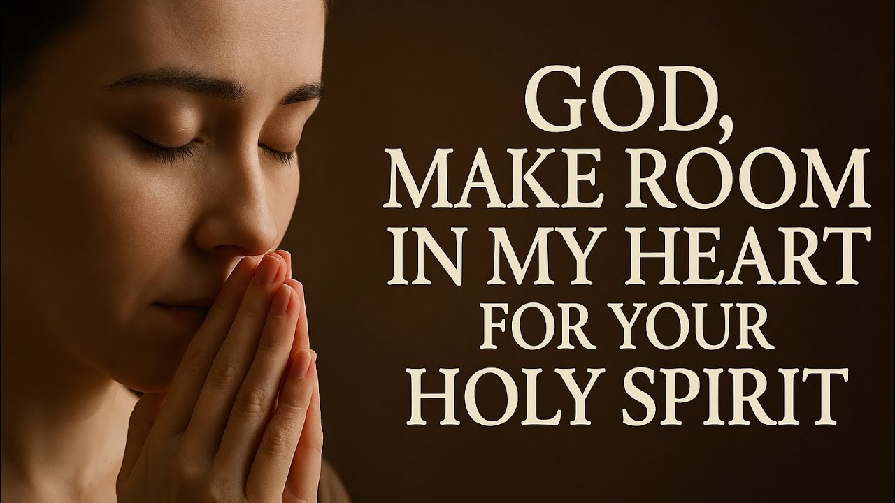 God, Make Room in My Heart for Your Holy Spirit / Powerful morning prayer