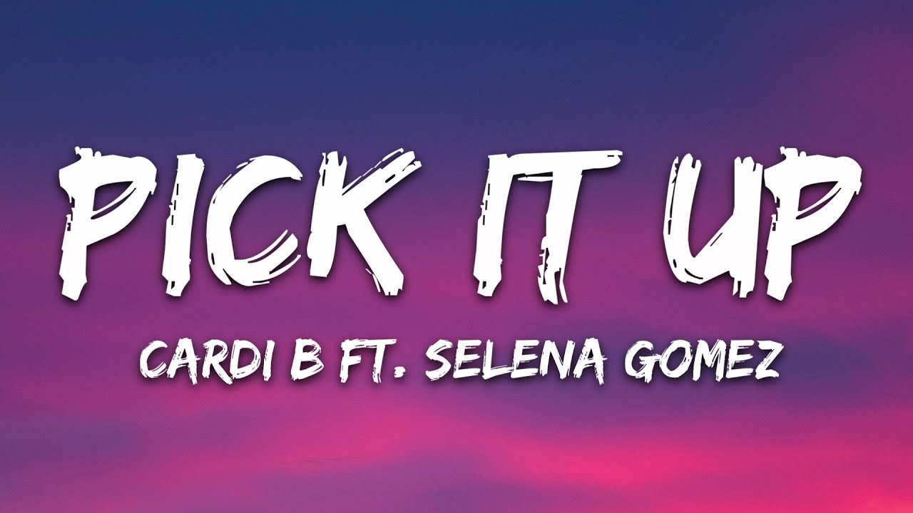 Cardi B - Pick It Up (Lyrics) ft. Selena Gomez