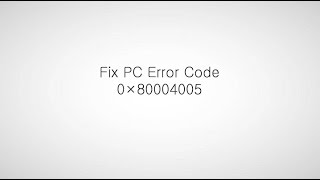 How to Fix PC Error 0x80004005