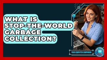 What Is Stop-the-world Garbage Collection? - Your Computer Companion