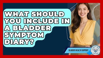 What Should You Include In A Bladder Symptom Diary? - Bladder Health Support