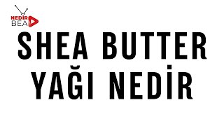 Shea Butter Yağı Nedir?