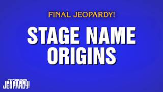 Stage Name Origins | Final Jeopardy! | POP CULTURE JEOPARDY!