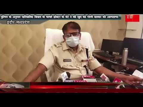पुलिस के अनुसार पारिवारिक विवाद के चलते डॉक्टर के बेटे ने की खुद को गोली मारकर की आत्महत्या