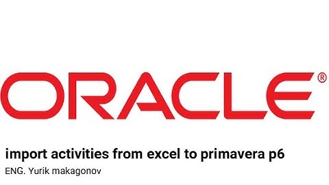 Import activities from excel to primavera p6