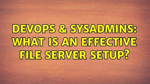 DevOps & SysAdmins: What is an effective file server setup? (2 Solutions!!)