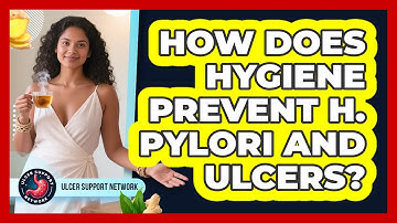 How Does Hygiene Prevent H. Pylori And Ulcers? - Ulcer Support Network
