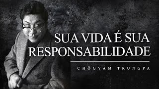 Chögyam Trungpa - Sua Vida é Sua Responsabilidade