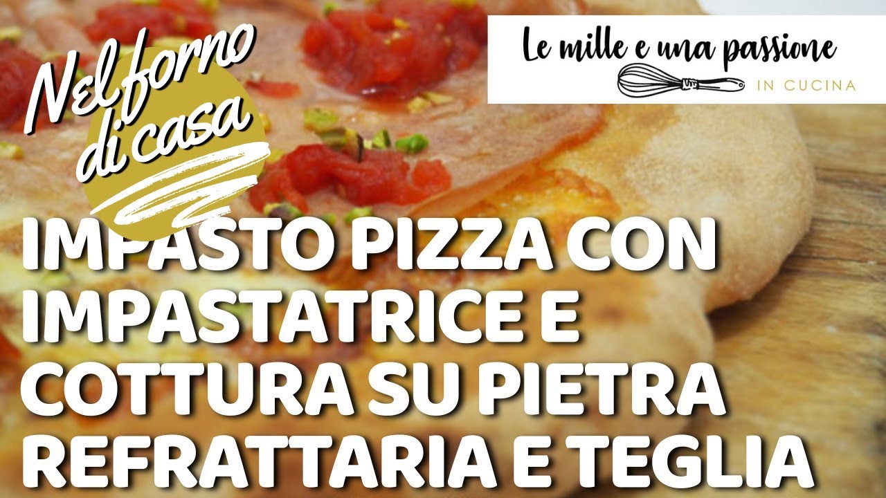 Impasto pizza con l'impastatrice e cotto su refrattaria e teglia | Le mille  e una passione in cucina - YouTube
