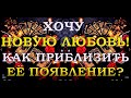 ХОЧУ НОВУЮ ЛЮБОВЬ! КАК ПРИБЛИЗИТЬ ЕЁ ПОЯВЛЕНИЕ? | Таро онлайн | Расклад Таро | Гадание Онлайн