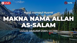 Kajian Asmaul Husna: Makna Nama Allah As-Salam - Ustadz Abdullah Zaen, Lc. MA