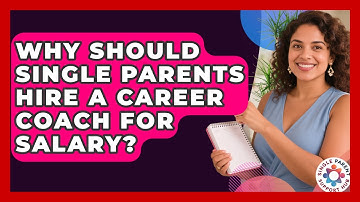 Why Should Single Parents Hire A Career Coach For Salary? - Single Parent Support Hub