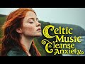 Relaxing Celtic Music Relax Mind Body Cleanse Anxiety Stress Toxins