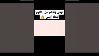 لوفي ينتقم من اكاينو لقتله ايس🔥😱