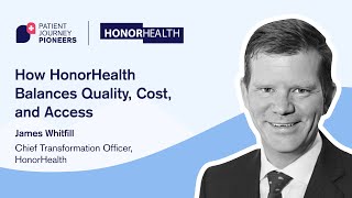 Patient Journey Pioneers E05: Jim Whitfill - How HonorHealth Balances Quality, Cost, and Access