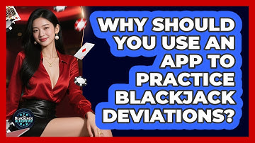 Why Should You Use An App To Practice Blackjack Deviations? - The Blackjack Blueprint