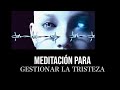 Meditación Guiada para GESTIONAR y LIBERAR la TRISTEZA