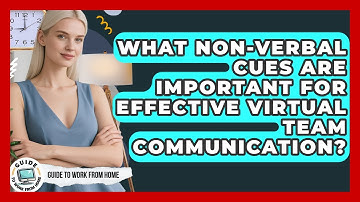 What Non-verbal Cues Are Important For Effective Virtual Team Communication?