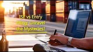 ISF vs Entry Filing: Unravel the Mysteries!