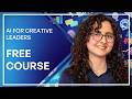 Free AI for Creative Leaders Course for Beginners (Artificial Intelligence Tutorial)