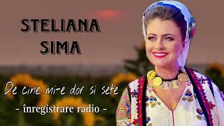 Steliana Sima - De cine mi-e dor si sete (Inregistrare Radio)