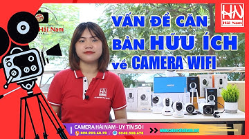 Camera Wifi Không dây & Những vấn đề cơ bản phải biết [CHO NGƯỜI MỚI] | Camera Hải Nam