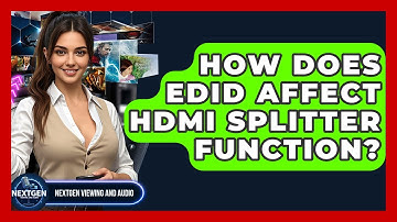 How Does EDID Affect HDMI Splitter Function? - NextGen Viewing and Audio