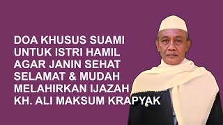 DOA SUAMI UNTUK ISTRI YANG LAGI HAMIL AGAR SEHAT, MUDAH MELAHIRKAN - IJAZAH KH. ALI MAKSUM KRAPYAK