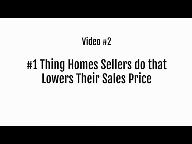 Video 2 – No 1 Thing Homes Sellers do that Lower Their Sales Price