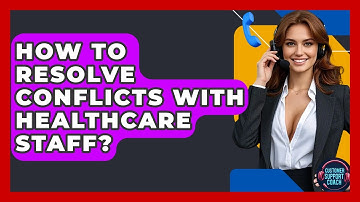 How To Resolve Conflicts With Healthcare Staff? - Customer Support Coach