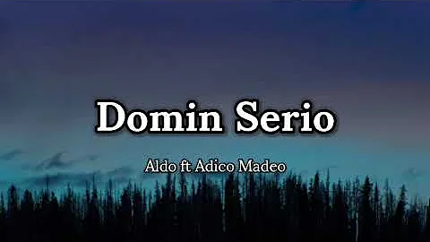 Aldo ft Adico Madeo - Domin Serio (lyrics)