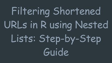 Filtering Shortened URLs in R using Nested Lists: Step-by-Step Guide