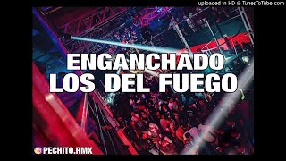 LOS DEL FUEGO ✘ ENGANCHADO ✘ FIESTERO ✘ PECHITO REMIX 🎶