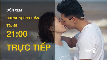 TRỰC TIẾP VTV1 | TẬP 59: Hương Vị Tình Thân - Long và Nam chính thức yêu nhau?