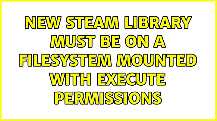 Ubuntu: new steam library must be on a filesystem mounted with execute permissions
