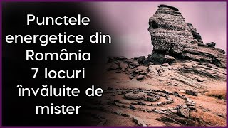 Punctele energetice din România. 7 locuri învăluite de mister