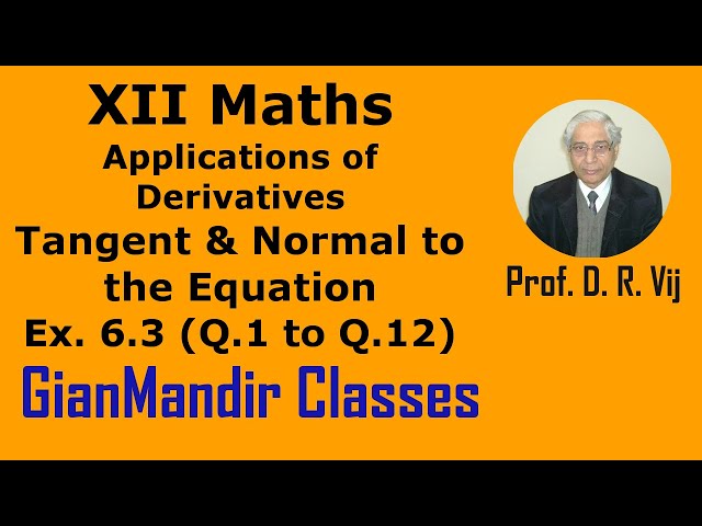 XII Maths | Appl. of Derivatives | Tangent & Normal to the Eqn. | Ex.6.3 (Q.1 to Q.12) by Mohir Sir