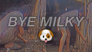 BYE MILKY 💔